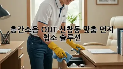 💥 층간소음 OUT! 신창동 맞춤 먼지 청소 솔루션 🧹