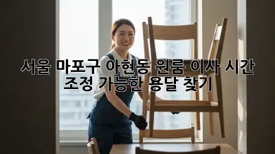 서울 마포구 아현동 원룸 이사, 시간 조정 가능한 용달 찾기