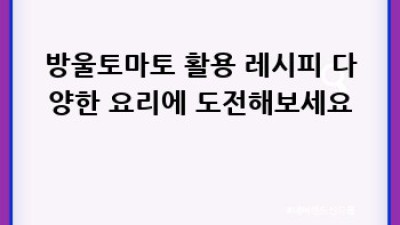 방울토마토 완벽 가이드: 맛과 영양, 선택 꿀팁까지!