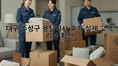 대구 수성구 용달이사 후기: 실제 고객 리뷰 확인!